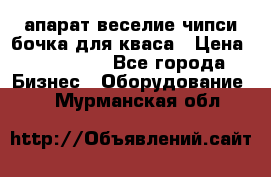 апарат веселие чипси.бочка для кваса › Цена ­ 100 000 - Все города Бизнес » Оборудование   . Мурманская обл.